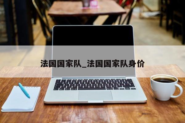 法国国家队_法国国家队身价