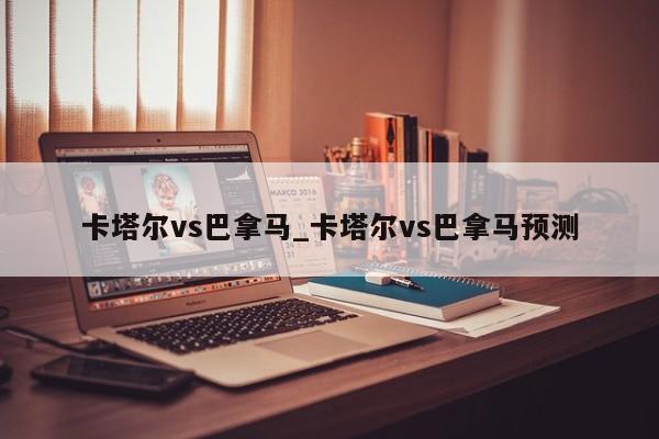 卡塔尔vs巴拿马_卡塔尔vs巴拿马预测
