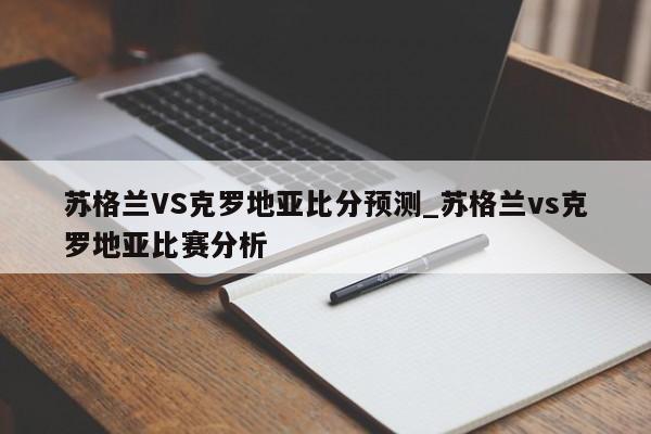 苏格兰VS克罗地亚比分预测_苏格兰vs克罗地亚比赛分析