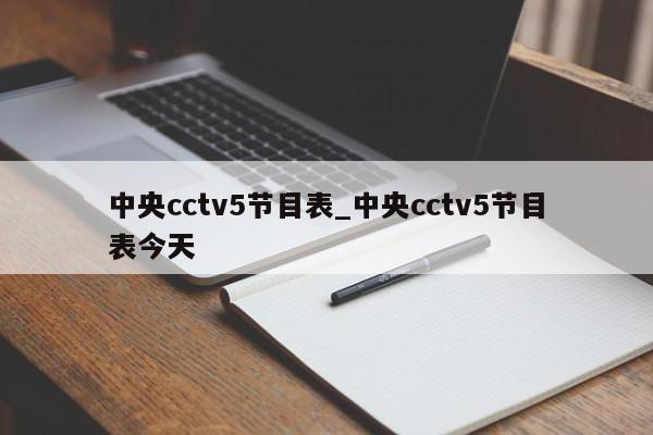 中央cctv5节目表_中央cctv5节目表今天