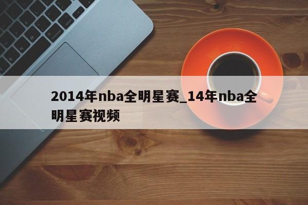 2014年nba全明星赛_14年nba全明星赛视频