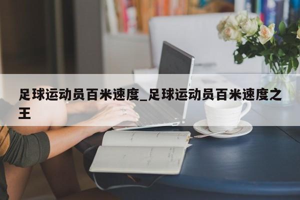 足球运动员百米速度_足球运动员百米速度之王