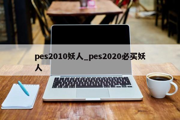 pes2010妖人_pes2020必买妖人