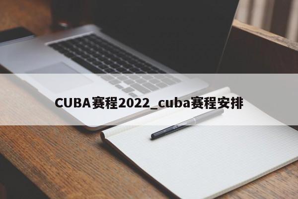 CUBA赛程2022_cuba赛程安排