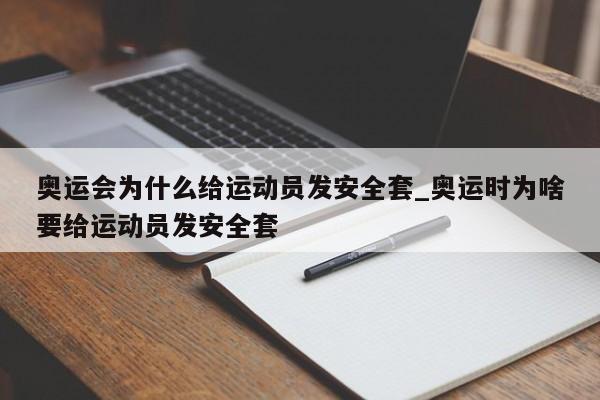 奥运会为什么给运动员发安全套_奥运时为啥要给运动员发安全套