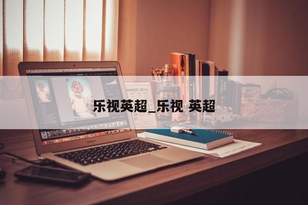 乐视英超_乐视 英超